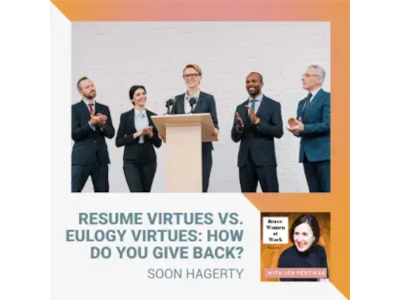 Podcast Image - Resume Virtues Vs. Eulogy Virtues: How Do You Give Back? With Soon Hagerty